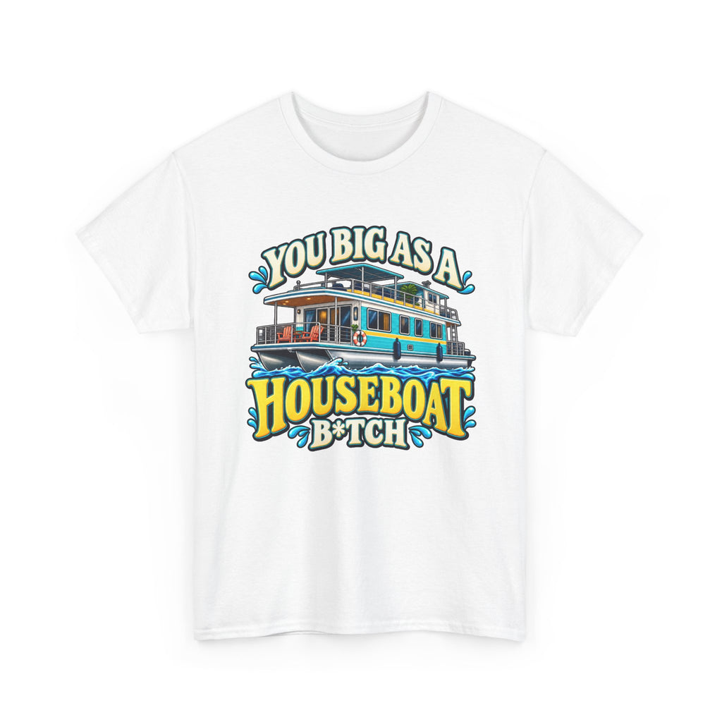 Houseboat T-Shirt — "You Big As A Houseboat B*tch" Retro Boating Tee