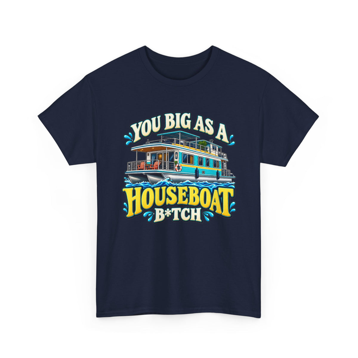 Houseboat T-Shirt — "You Big As A Houseboat B*tch" Retro Boating Tee