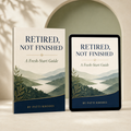 Retired, Not Finished: A Fresh-Start Guide